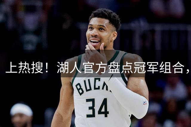 上热搜！湖人官方盘点冠军组合，故意漏掉詹姆斯引发球迷不满！